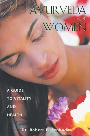 Ayurveda for Women: A Guide to Vitality and Health de Robert E. Svoboda