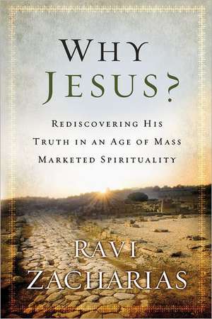 Why Jesus?: Rediscovering His Truth in an Age of Mass Marketed Spirituality de Ravi Zacharias