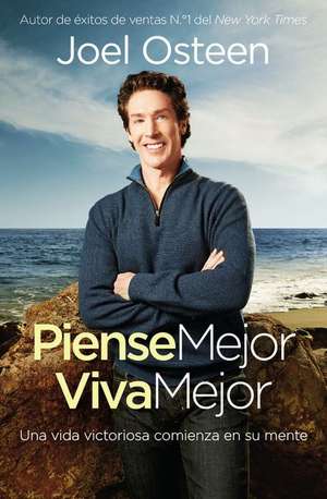 Piense Mejor, Viva Mejor: Una vida victoriosa comienza en su mente de Joel Osteen