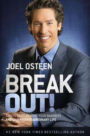 Break Out!: 5 Keys to Go Beyond Your Barriers and Live an Extraordinary Life de Joel Osteen