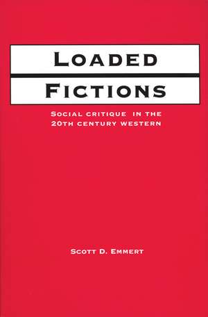 Loaded Fictions: Social Critique in the Twentieth-Century Western de Scott Emmert