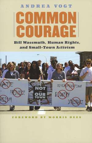 Common Courage: Bill Wassmuth, Human Rights, and Small-Town Activism de Andrea Vogt