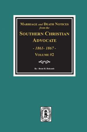 Marriage and Death Notices from the Southern Christian Advocate, 1861-1867. (Vol. #2) de Brent H Holcomb