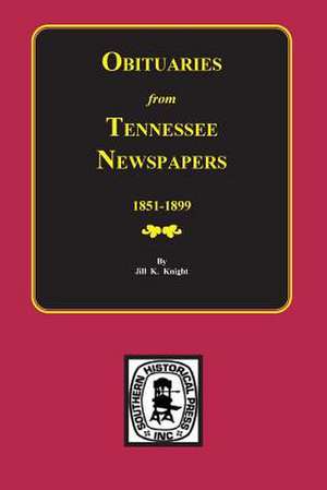 Obituaries from Tennessee Newspapers, 1851-1899. de Knight, Jill K.