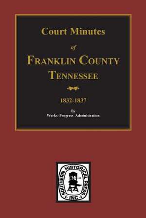 Franklin County, Tennessee 1832-1837, Court Minutes Of. de Work Projects Administration