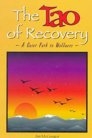 The Tao of Recovery: A Quiet Path to Wellness de Jim McGregor