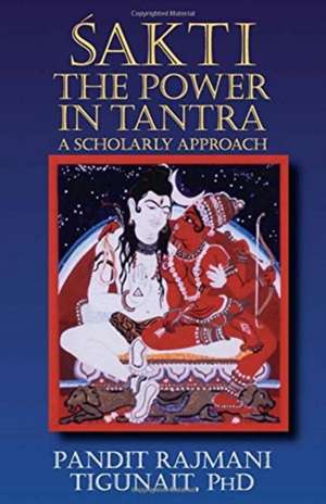 Sakti: The Power in Tantra de Pandit Rajmani PH.D. Tigunait