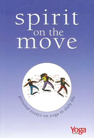 Spirit on the Move: Personal Essays on Yoga in Daily Life de Yoga International