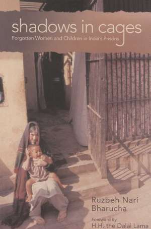 Shadows in Cages: Mothers and Children in Indian Prisons de Ruzbeh Nari Bharucha