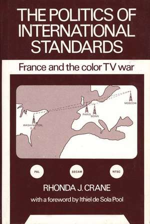 The Politics of International Standards: France and the Color TV War de Rhonda J. Crane