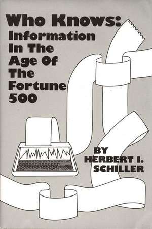 Who Knows: Information in the Age of the Fortune 500 de Herbert Schiller