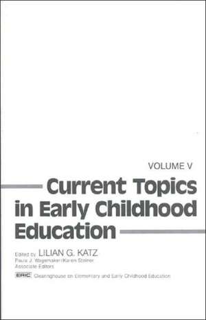 Current Topics in Early Childhood Education, Volume 5 de Lilian G. Katz