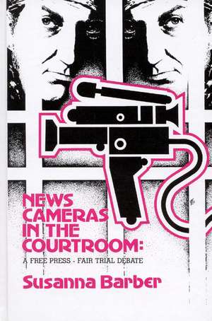 News Cameras in the Courtroom: A Free Press--Fair Trail Debate de Susanna Barber