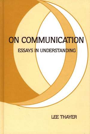 On Communication: Essays in Understanding de Lee O. Thayer