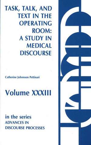 Task, Talk and Text in the Operating Room: A Study in Medical Discourse de Catherine Johnson Pettinari