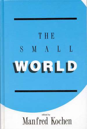 The Small World: A Volume of Recent Research Advances Commemorating Ithiel de Sola Pool, Stanley Milgram, Theodore Newcomb de Manfred Kochen