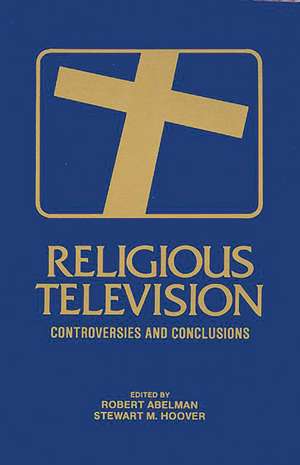 Religious Television: Controversies and Conclusions de Robert Abelman