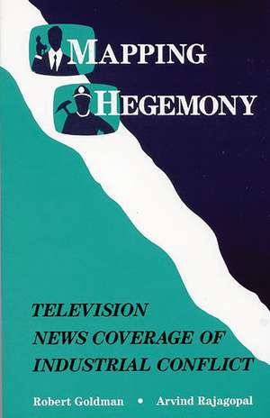 Mapping Hegemony: Television News and Industrial Conflict de Robert Goldman