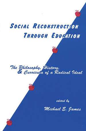 Social Reconstruction Through Education: The Philosophy, History, and Curricula of a Radical Idea de Michael E. James