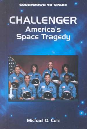 Challenger: America's Space Tragedy de Michael D. Cole