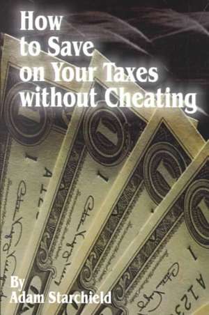 How to Save on Your Taxes Without Cheating de Adam Starchild