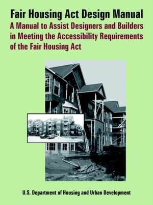 Fair Housing ACT Design Manual: A Manual to Assist Designers and Builders in Meeting the Accessibility Requirements of the Fair Housing ACT de Department of Housing & Urban Developmen