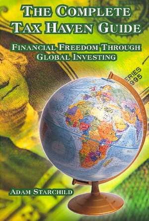 The Complete Tax Haven Guide: Financial Freedom Through Global Investing de Adam Starchild