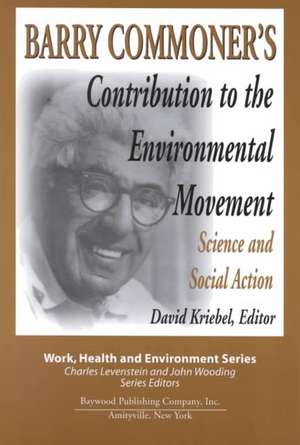 Barry Commoner's Contribution to the Environmental Movement: Science and Social Action de Mary Lee Dunn