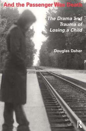 And the Passenger Was Death: The Drama and Trauma of Losing a Child de Douglas Daher