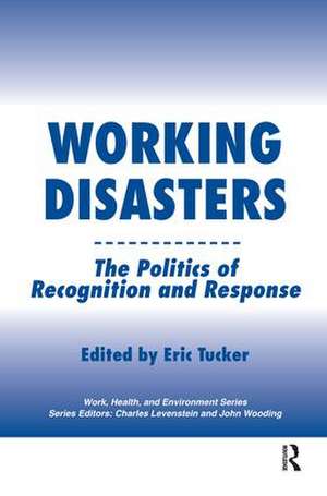 Working Disasters: The Politics of Recognition and Response de Eric Tucker