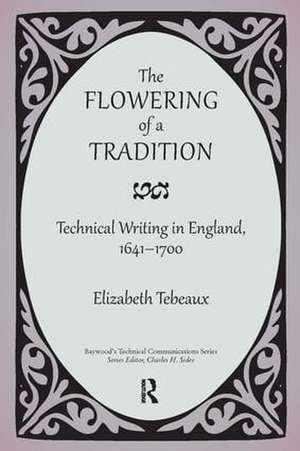 The Flowering of a Tradition: Technical Writing in England, 1641-1700 de Elizabeth Tebeaux