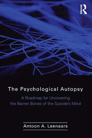 The Psychological Autopsy: A Roadmap for Uncovering the Barren Bones of the Suicide's Mind de Antoon Leenaars