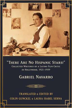 "There Are No Hispanic Stars!" – Collected Writings of a Latino Film Critic in Hollywood, 1921–1939 de Gabriel Navarro