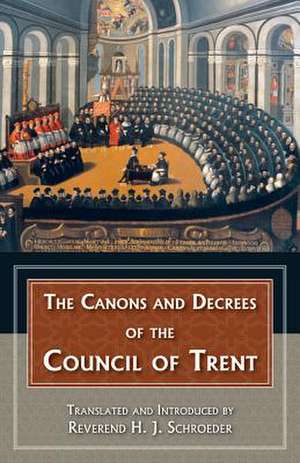 The Canons and Decrees of the Council of Trent de Reverend H. J. Schroeder