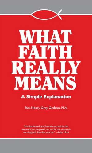 What Faith Really Means de Henry G. Graham