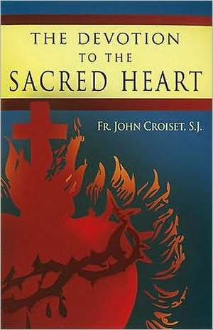 The Devotion to the Sacred Heart of Jesus: How to Practice the Sacred Heart Devotion de John Croiset