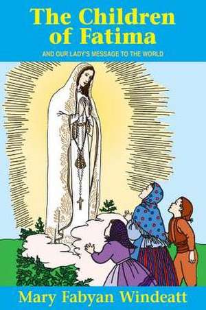 The Children of Fatima: And Our Lady\'s Message to the World de Mary Fabyan Windeatt