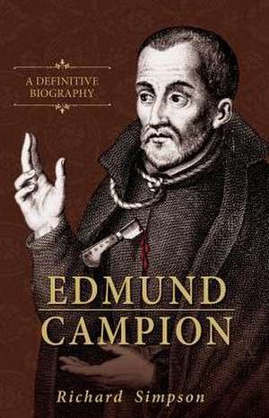 Edmund Campion: A Definitive Biography de Richard Simpson