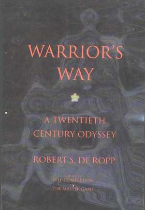 Warrior's Way: A 20th Century Odyssey de Robert S. de de Ropp