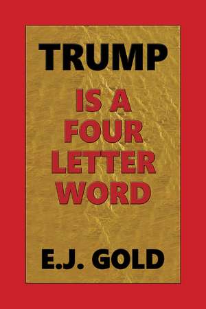 Trump Is a Four Letter Word de E. J. Gold