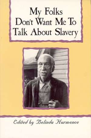 My Folks Don't Want Me to Talk about Slavery: Twenty-One Oral Histories of Former North Carolina Slaves de Belinda Hurmence