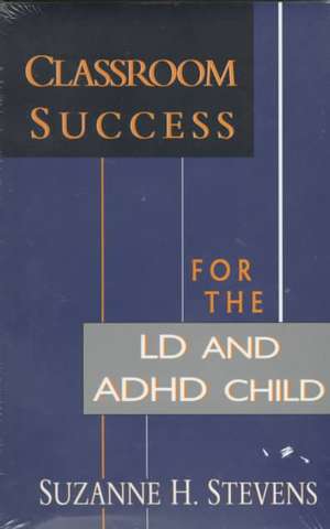 Classroom Success for the LD and ADHD Child de Suzanne H. Stevens