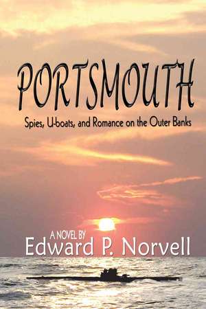 Portsmouth: Spies, U-boats, and Romance on the Outer Banks de Edward P. Norvell