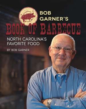 Bob Garner's Book of Barbecue: North Carolina's Favorite Food de Bob Garner