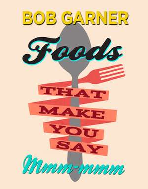 Foods That Make You Say Mmm-mmm de Bob Garner