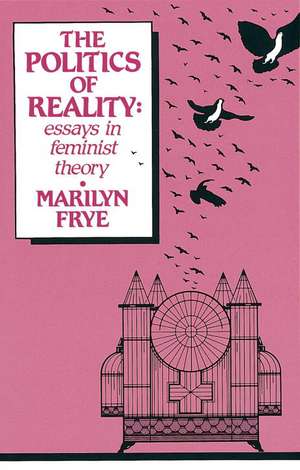 Politics of Reality: Essays in Feminist Theory de Marilyn Frye