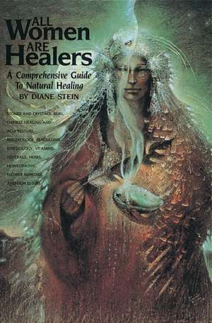 All Women Are Healers: A Comprehensive Guide to Natural Healing de Diane Stein