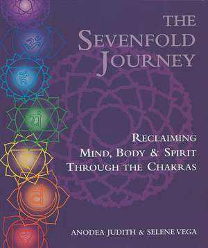 The Sevenfold Journey: Reclaiming Mind, Body and Spirit Through the Chakras de Anodea Judith