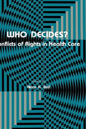 Who Decides?: Conflicts of Rights in Health Care de Nora K. Bell