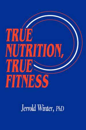 True Nutrition, True Fitness de Jerrold Winter